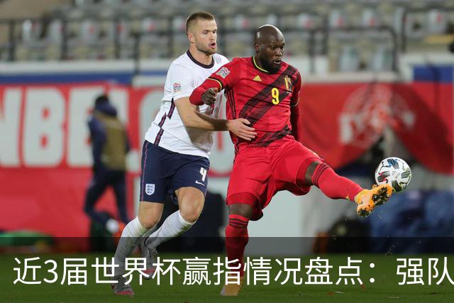 近3届世界杯赢指情况盘点：强队输盘成常态？
